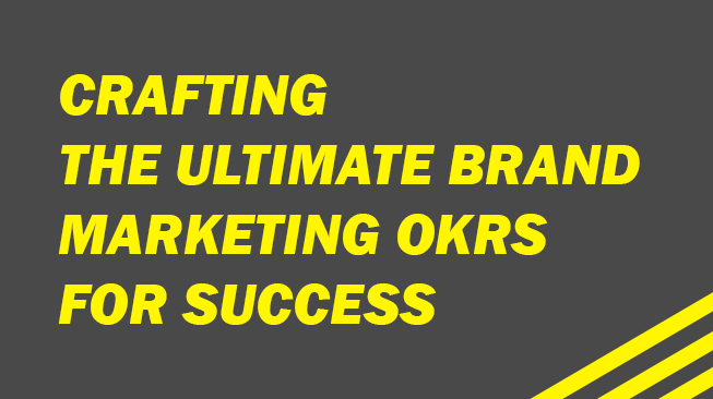 Crafting the Ultimate Brand Marketing OKRs for Success