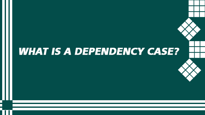 What is a Dependency Case?