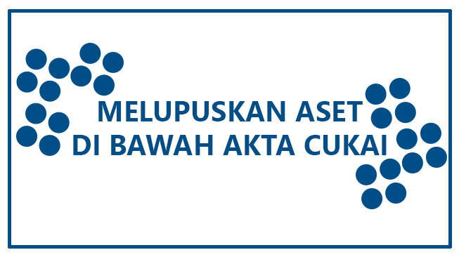 Melupuskan Aset di Bawah Akta Cukai