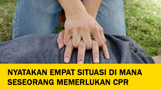 Nyatakan empat situasi di mana seseorang memerlukan CPR